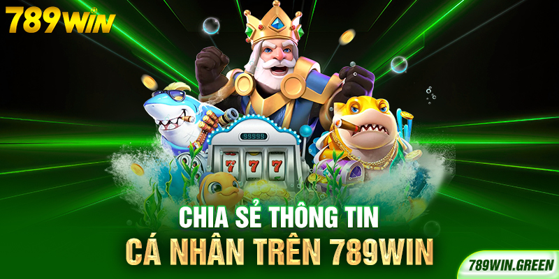 Chia sẻ thông tin cá nhân trên 789win Chia sẻ thông tin cá nhân trên 789win