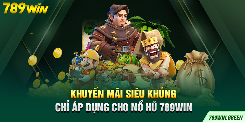 Khuyến mãi siêu khủng chỉ áp dụng cho nổ hũ 789win Khuyến mãi siêu khủng chỉ áp dụng cho nổ hũ 789win