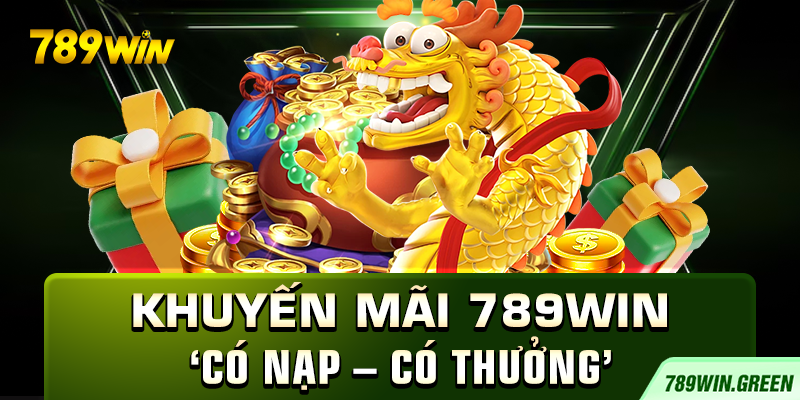 Khuyến mãi 789win ‘Có nạp – có thưởng’ Khuyến mãi 789win ‘Có nạp – có thưởng’